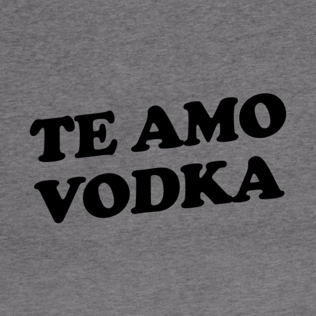 Te Amo Vodka by slogantees